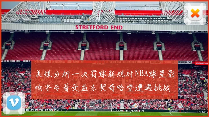 美媒分析一次罚球新规对NBA球星影响字母哥受益东契奇哈登遭遇挑战